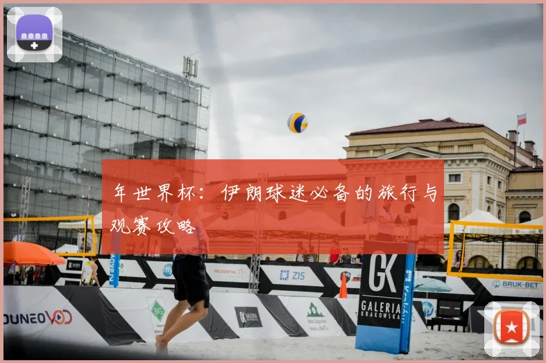 年世界杯:伊朗球迷必备的旅行与观赛攻略